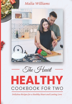 The Heart Healthy Cookbook for Two: Delicious Recipes for a Healthy Heart and Lasting Love Cover Image
