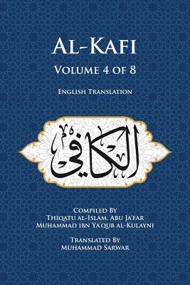 Al-Kafi, Volume 4 of 8: English Translation By Muhammad Sarwar (Translator), Thiqatu Al Al-Kulayni Cover Image