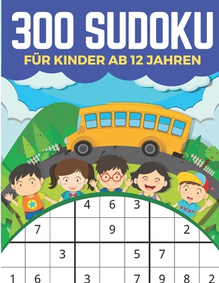 300 Sudoku Für Kinder Ab 12 Jahren: Sudoku 9x9 Einfaches, mittleres, schwieriges Sudoku-Rätsel und ihre Lösungen. Merkfähigkeit und Logik. Stunden der Cover Image