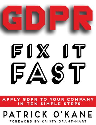 GDPR - Fix it Fast: Apply GDPR to Your Company in 10 Simple Steps
