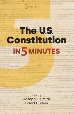 The U.S. Constitution in Five Minutes By Joseph L. Smith (Editor), David E. Klein (Editor) Cover Image