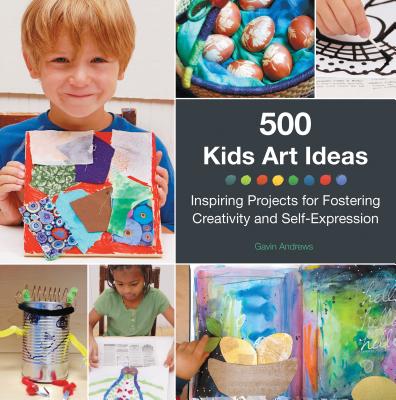 500 Kids Art Ideas: Inspiring Projects for Fostering Creativity and Self-Expression Cover Image