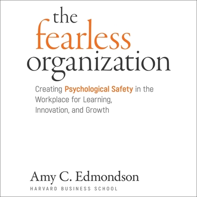 The Fearless Organization: Creating Psychological Safety in the Workplace for Learning, Innovation, and Growth Cover Image
