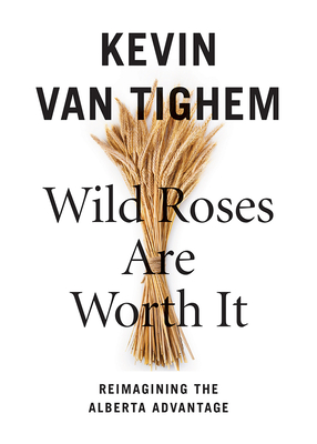 Wild Roses Are Worth It: Alberta Reconsidered By Kevin Van Tighem Cover Image