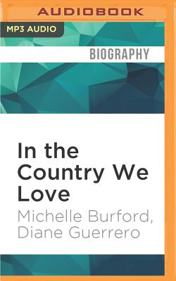 In the Country We Love: My Family Divided By Michelle Burford, Diane Guerrero, Diane Guerrero (Read by) Cover Image