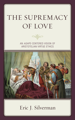 The Supremacy of Love: An Agape-Centered Vision of Aristotelian Virtue Ethics