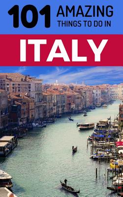101 Amazing Things to Do in Italy: Italy Travel Guide Cover Image