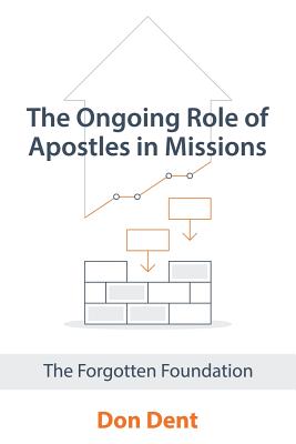 The Ongoing Role of Apostles in Missions: The Forgotten Foundation By Don Dent Cover Image