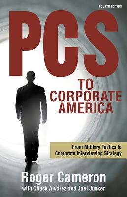 PCS to Corporate America: From Military Tactics to Corporate Interviewing Strategy By Roger Cameron, Chuck Alvarez (Contributions by), Joel Junker (Contributions by) Cover Image