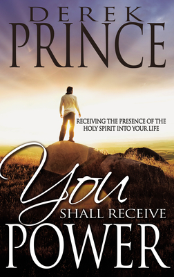 You Shall Receive Power: Receiving the Presence of the Holy Spirit Into Your Life (Revised) By Derek Prince Cover Image