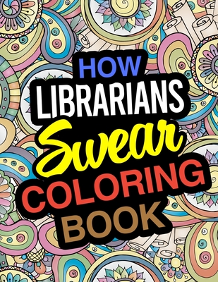 How Librarians Swear Coloring Book: For Library Staff And Professionals ( Paperback)