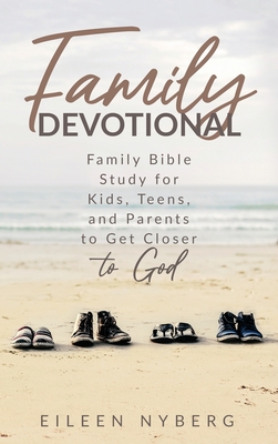 Family Devotional: Family Bible Study for Kids, Teens and Parents to Get Closer to God. By Eileen Nyberg Cover Image