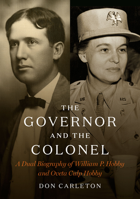 The Governor and the Colonel: A Dual Biography of William P. Hobby and Oveta Culp Hobby By Don Carleton Cover Image