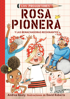 Rosa Pionera y las Remachadoras Rechinantes / Rosie Revere and the Raucous Riveters (Los Preguntones / The Questioneers #1) Cover Image