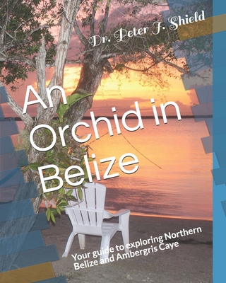 An Orchid in Belize: Your guide to exploring Northern Belize and Ambergris Caye Cover Image