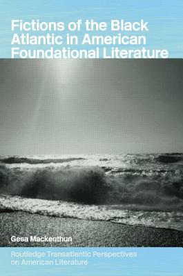 Fictions of the Black Atlantic in American Foundational Literature (Routledge Transnational Perspectives on American Literature)