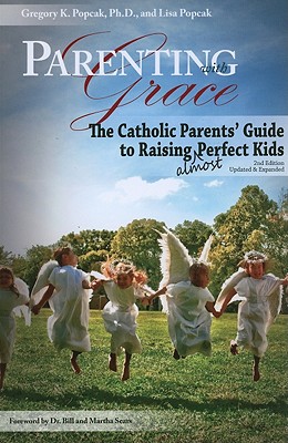 Parenting with Grace: The Catholic Parents' Guide to Raising Almost Perfect Kids By Gregory K. Popcak, Lisa Popcak Cover Image