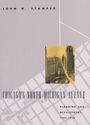 Chicago's North Michigan Avenue: Planning and Development, 1900-1930 (Chicago Architecture and Urbanism)