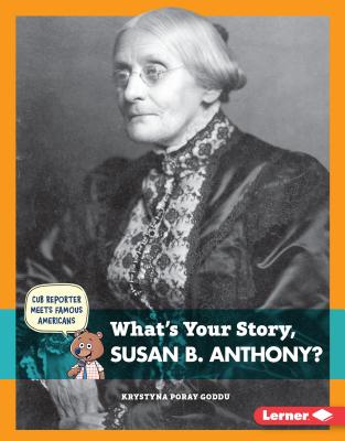 What's Your Story, Susan B. Anthony? (Cub Reporter Meets Famous Americans)