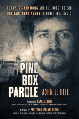 Pine Box Parole: Terry Fitzsimmons and the Quest to End Solitary Confinement & Other True Cases By John L. Hill, Raphael Rowe (Foreword by), Keramet Reiter (Afterword by) Cover Image