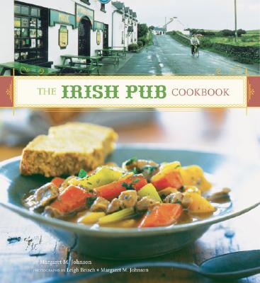 The Irish Pub Cookbook: (Irish Cookbook, Book on Food from Ireland, Pub Food from Ireland) By Margaret M. Johnson, Leigh Beisch (By (photographer)), Leigh Beisch (Photographs by), Margaret M. Johnson (By (photographer)) Cover Image