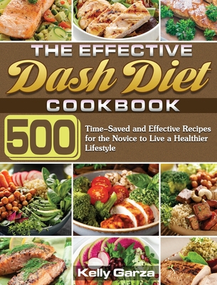 The Effective Dash Diet Cookbook: 500 Time-Saved and Effective Recipes for the Novice to Live a Healthier Lifestyle Cover Image