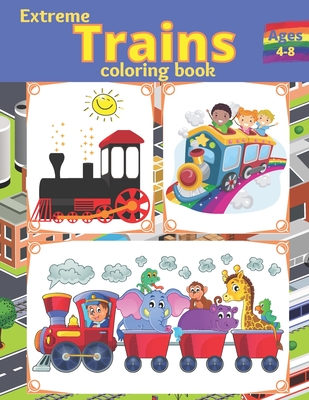 Extreme TRAINS coloring book: For Kids Ages (4 - 8) - Fun, Cool, Old & Modern Trains Pictures for kids to color . Cover Image