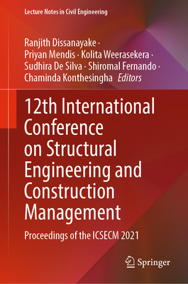 12th International Conference on Structural Engineering and Construction Management: Proceedings of the Icsecm 2021 (Lecture Notes in Civil Engineering #266) By Ranjith Dissanayake (Editor), Priyan Mendis (Editor), Kolita Weerasekera (Editor) Cover Image