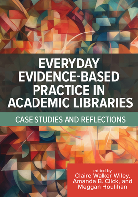 Everyday Evidence-Based Practice in Academic Libraries: Case Studies and Reflections Cover Image