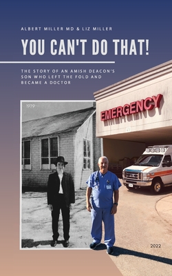 You Can't Do That!: The Story of an Amish Deacon's Son Who Left the Fold and Became a Doctor By Albert Miller, Liz Miller, Grazielle Portella Cover Image