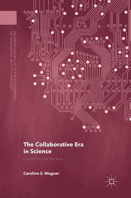 The Collaborative Era in Science: Governing the Network (Palgrave Advances in the Economics of Innovation and Technol) Cover Image