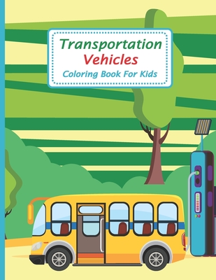 Transportation Vehicles Coloring Book For Kids: Cute Fun Activity Book for Kids Ages 2-4, 4-8, 9-12, How to Draw Cars, Trucks and Other Vehicles rucks By Bana Publishing Store Cover Image