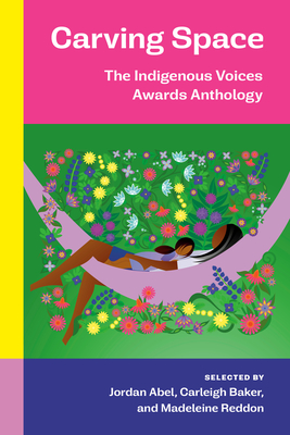 Carving Space: The Indigenous Voices Awards Anthology: A collection of prose and poetry from emerging Indigenous writers in lands claimed by Canada By Jordan Abel (Editor), Carleigh Baker (Editor), Madeleine Reddon (Editor) Cover Image