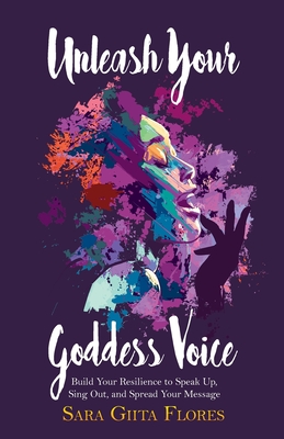 Unleash Your Goddess Voice: Build Your Resilience to Speak Up, Sing Out, and Spread Your Message Cover Image