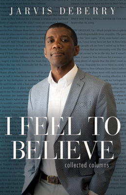 I Feel to Believe: Collected Columns By Jarvis Deberry Cover Image