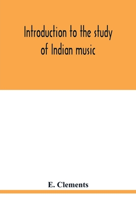 Introduction to the study of Indian music: an attempt to reconcile modern Hindustani music with ancient musical theory and to propound an accurate and Cover Image