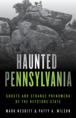 Haunted Pennsylvania: Ghosts and Strange Phenomena of the Keystone State By Mark Nesbitt, Patty A. Wilson Cover Image