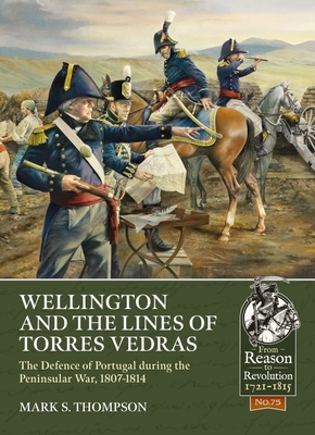 Wellington And The Lines Of Torres Vedras The Defence Of Lisbon During The Peninsular War 1807 1814 From Reason To Revolution Paperback Once Upon A Crime