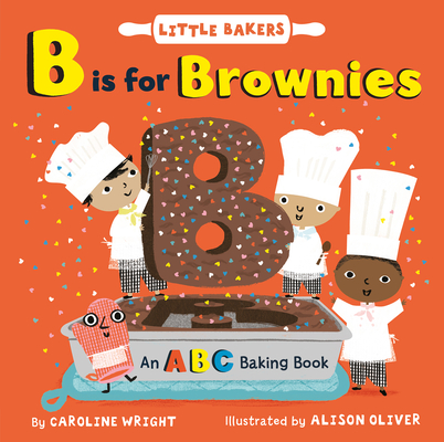 B Is for Brownies: An ABC Baking Book (Little Bakers #3) By Caroline Wright, Alison Oliver (Illustrator) Cover Image