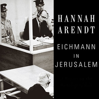 Eichmann in Jerusalem Lib/E: A Report on the Banality of Evil By Hannah Arendt, Wanda McCaddon (Read by) Cover Image