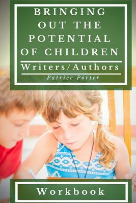 Bringing Out the Potential of Children. Writers/Authors Workbook By Patrice Porter Cover Image