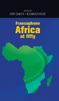 Francophone Africa at Fifty By Tony Chafer (Editor), Alexander Keese (Editor) Cover Image