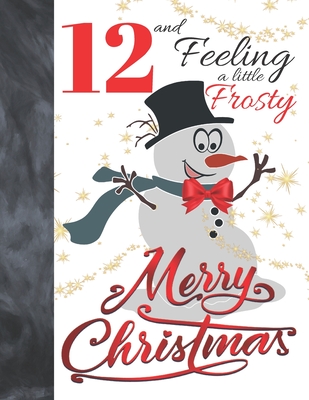 12 And Feeling A Little Frosty Merry Christmas: Festive Snowman For Boys And Girls Age 12 Years Old - Art Sketchbook Sketchpad Activity Book For Kids Cover Image
