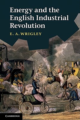 Energy and the English Industrial Revolution By E. A. Wrigley Cover Image