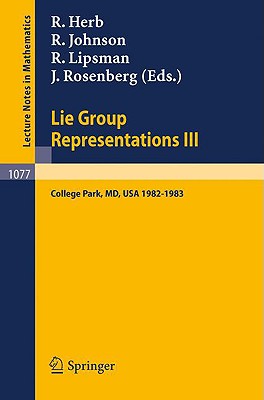Lie Group Representations III: Proceedings of the Special Year Held at the University of Maryland, College Park 1982-1983 (Lecture Notes in Mathematics #1077) By R. Herb (Editor), R. Johnson (Editor), R. Lipsman (Editor) Cover Image