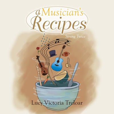 A Musician's Recipes: Strung Twice By Lucy Victoria Treloar Cover Image