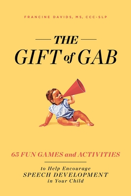 The Gift of Gab: 65 Fun Games and Activities to Help Encourage Speech Development in Your Child Cover Image