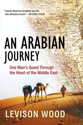 An Arabian Journey: One Man's Quest Through the Heart of the Middle East By Levison Wood Cover Image