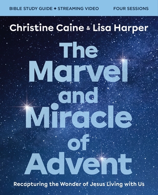 Cover for The Marvel and Miracle of Advent Bible Study Guide Plus Streaming Video: Recapturing the Wonder of Jesus Living with Us