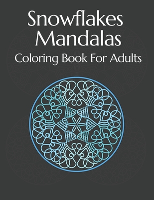 Snowflakes Mandalas Coloring Book: For Adults Relaxation Mandalas Stress Winter Cover Image
